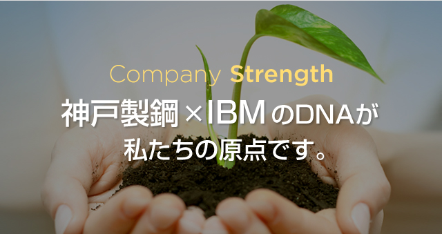 神戸製鋼×IBMのDNAが私たちの原点です。